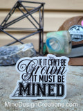 If it can't be Grown, it must be Mined- Sticker