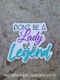 Don't be a Lady be a Legend Sticker