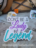 Don't be a Lady be a Legend Sticker