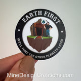Earth First- We'll mine the other planets later Sticker