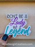 Don't be a Lady be a Legend Sticker